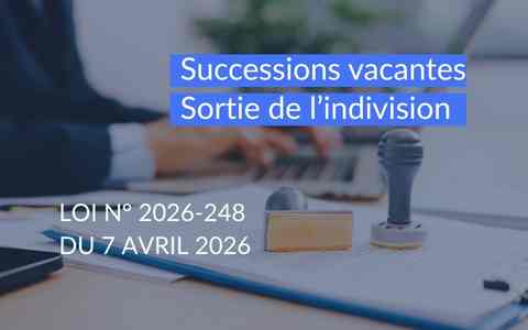 Sortie de l’indivision et succession vacante : ce que change la loi n° 2026-248 du 7 avril 2026